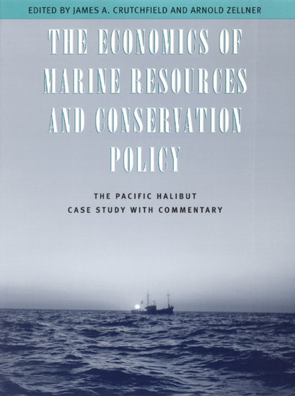 The Economics of Marine Resources and Conservation Policy : The Pacific Halibut Case Study with Commentary by James A. Crutchfield - Hardback