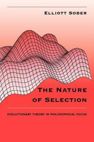 The Nature of Selection : Evolutionary Theory in Philosophical Focus by Elliott Sober - Paperback