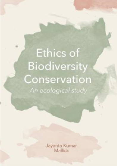Ethics of Biodiversity Conservation : An Ecological Study by Jayanta Kumar Mallick - Hardback