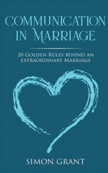 Communication in Marriage : 20 Golden Rules Behind An Extraordinary Marriage : 1 by Simon Grant - Hardback