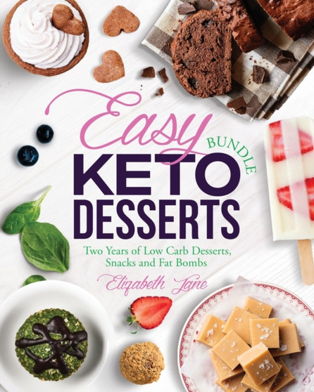 Easy Keto Desserts Bundle : Two Years of Low Carb Desserts, Snacks and Fat Bombs by Elizabeth Jane - Paperback