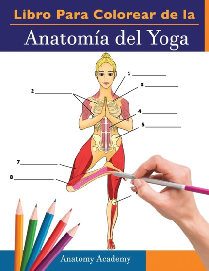 Libro Para Colorear de la Anatomia del Yoga : 3-en-1 Compilacion Mas de 150 Ejercicios de Colores con Posturas de Yoga Para Principiantes, Intermedios y Expertos muy Detallados by Anatomy Academy - Paperback