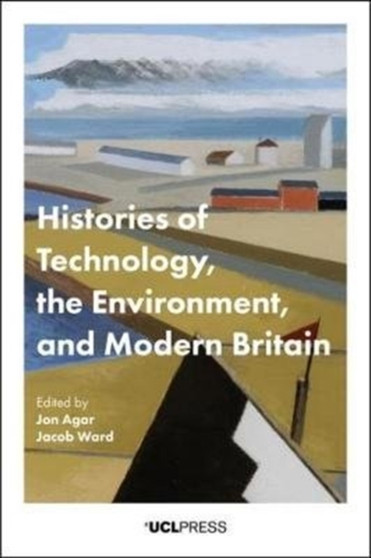 Histories of Technology, the Environment and Modern Britain by Jon Agar - Hardback