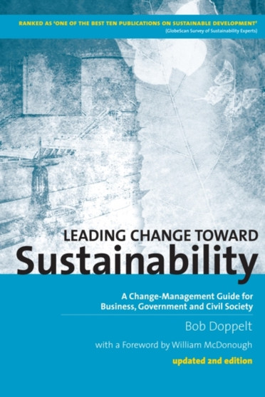 Leading Change toward Sustainability : A Change-Management Guide for Business, Government and Civil Society by Bob Doppelt - Hardback