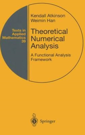 Theoretical Numerical Analysis : A Functional Analysis Framework by Atkinson Kendall Atkinson - Paperback