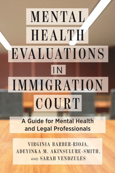 Mental Health Evaluations in Immigration Court : A Guide for Mental Health and Legal Professionals by Virginia Barber-Rioja - Hardback