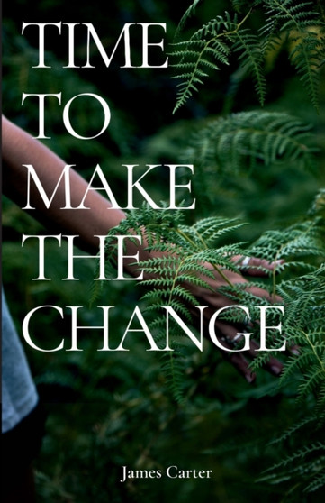Time To Make The Change : How You Can Make a Change to Help the World by James Carter - Paperback