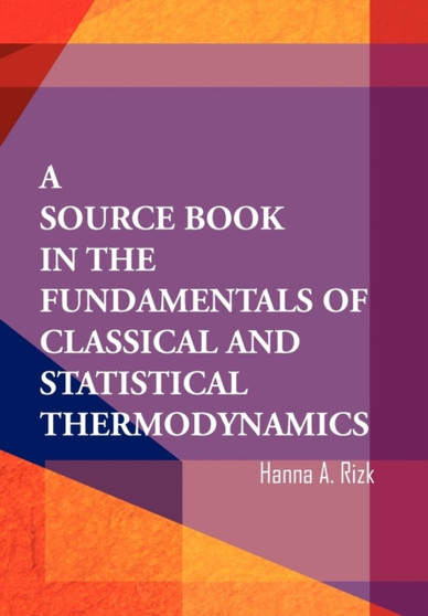 A Source Book in the Fundamentals of Classical and Statistical Thermodynamics by Hanna A Rizk - Hardback