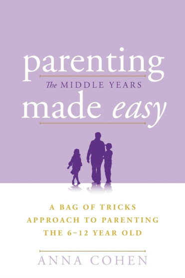 Parenting Made Easy - The Middle Years : A Bag of Tricks Approach to Parenting the 6-12 Year Old by Dr Anna Cohen - Paperback