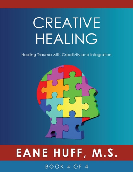 Creative Healing : Healing Trauma with Creativity and Integration by Eane Huff - Paperback