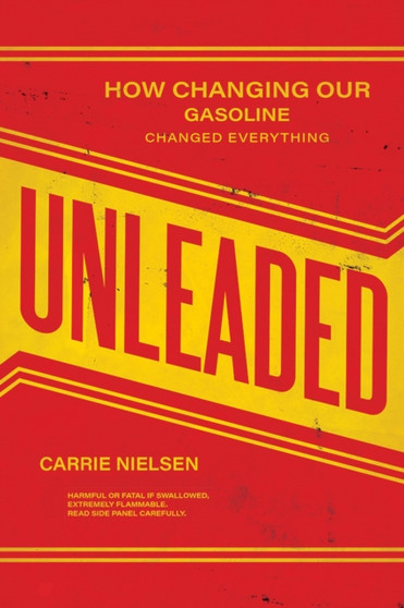 Unleaded : How Changing Our Gasoline Changed Everything by Carrie Nielsen - Hardback