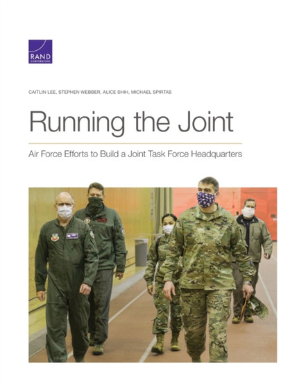 Running the Joint : Air Force Efforts to Build a Joint Task Force Headquarters by Caitlin Lee - Paperback