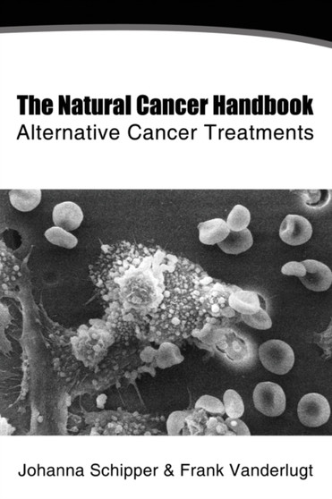 The Natural Cancer Handbook : Alternative Cancer Treatments by Johanna Schipper - Paperback