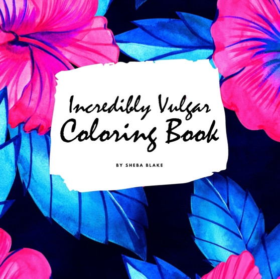Incredibly Vulgar Coloring Book for Adults (8.5x8.5 Coloring Book / Activity Book) by Sheba Blake - Paperback