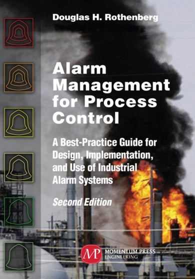 Alarm Management for Process Control : A Best-Practice Guide for Design, Implementation, and Use of Industrial Alarm Systems by Douglas H. Rothenberg - Hardback