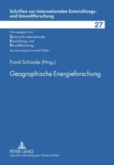 Geographische Energieforschung : Strukturen Und Prozesse Im Spannungsfeld Zwischen Oekonomie, Oekologie Und Sozialer Sicherheit : 27 by Zentrum Fur Internationale - Hardback