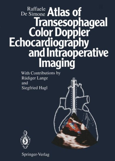 Atlas of Transesophageal Color Doppler Echocardiography and Intraoperative Imaging by Raffaele DeSimone - Paperback Atlas of Transesophageal Color Doppler Echocardiography and Intraoperative Imaging by Raffaele DeSimone - Paperback