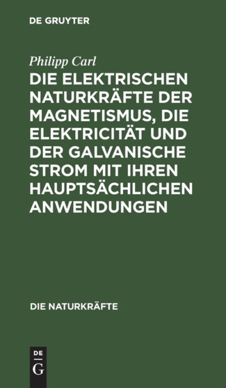 Die Elektrischen Naturkrafte Der Magnetismus, Die Elektricitat Und Der Galvanische Strom Mit Ihren Hauptsachlichen Anwendungen : 6 by Philipp Carl - Hardback
