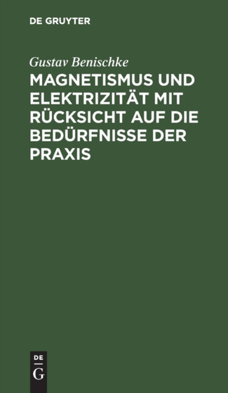 Magnetismus und Elektrizitat mit Rucksicht auf die Bedurfnisse der Praxis by Gustav Benischke - Hardback