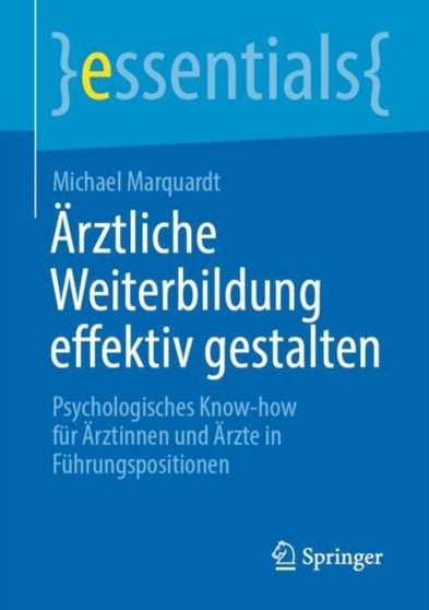 AErztliche Weiterbildung effektiv gestalten : Psychologisches Know-how fur AErztinnen und AErzte in Fuhrungspositionen by Michael Marquardt - Paperback