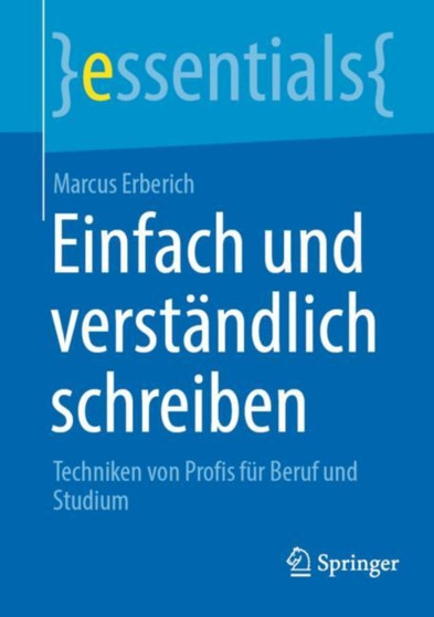 Einfach und verstandlich schreiben : Techniken von Profis fur Beruf und Studium by Marcus Erberich - Paperback