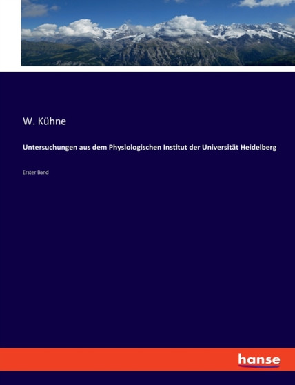 Untersuchungen aus dem Physiologischen Institut der Universitat Heidelberg : Erster Band by Kuhne W. Kuhne - Paperback