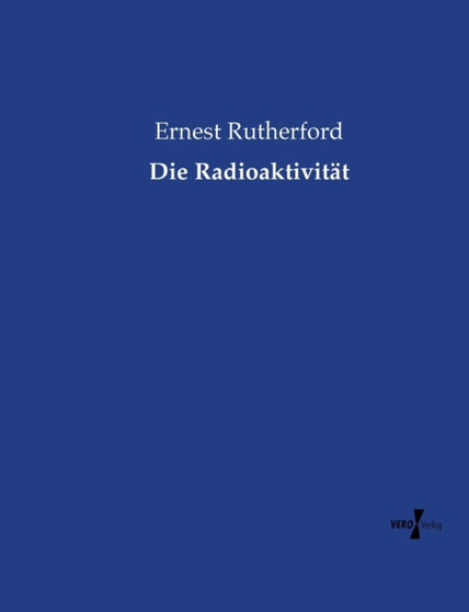 Die Radioaktivitat by Ernest Rutherford - Paperback