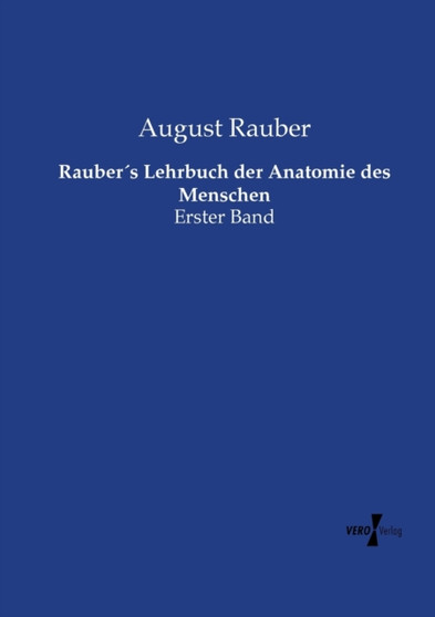 Raubers Lehrbuch der Anatomie des Menschen : Erster Band by August Rauber - Paperback
