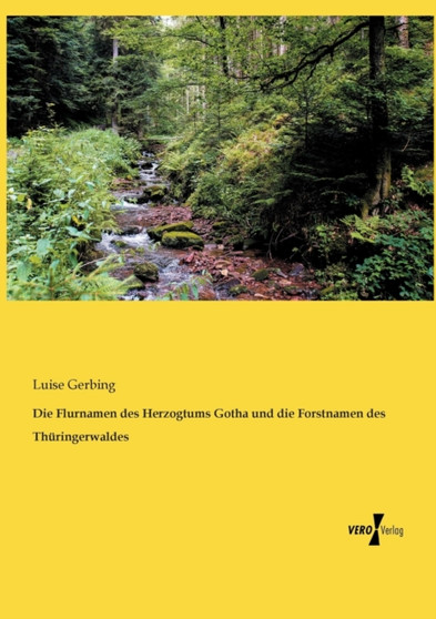 Die Flurnamen des Herzogtums Gotha und die Forstnamen des Thuringerwaldes by Luise Gerbing - Paperback
