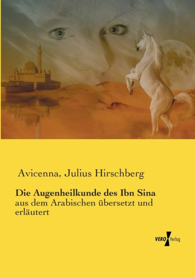 Die Augenheilkunde des Ibn Sina : aus dem Arabischen ubersetzt und erlautert by Julius Hirschberg - Paperback