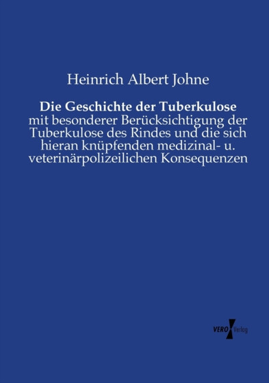 Die Geschichte der Tuberkulose : mit besonderer Berucksichtigung der Tuberkulose des Rindes und die sich hieran knupfenden medizinal- u. veterinarpolizeilichen Konsequenzen by Heinrich Albert Johne - Paperback Die Geschichte der Tuberkulose : mit besonderer Berucksichtigung der Tuberkulose des Rindes und die sich hieran knupfenden medizinal- u. veterinarpolizeilichen Konsequenzen by Heinrich Albert Johne - Paperback