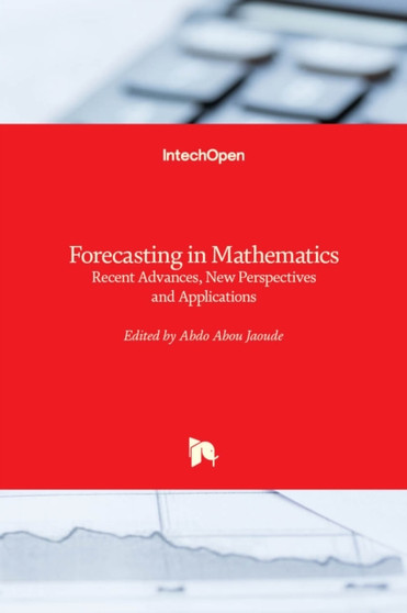 Forecasting in Mathematics : Recent Advances, New Perspectives and Applications by Abdo Abou Jaoude - Hardback