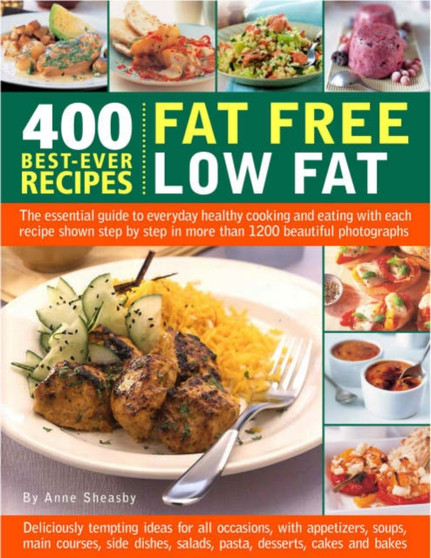 400 Best-ever Fat Free, Low Fat Recipes : The Essential Guide to Healthy Cooking and Eating, with Every Recipe Shown Step-by-step in 1200 Colour Photographs