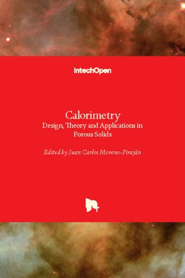 Calorimetry : Design, Theory and Applications in Porous Solids by Juan Carlos Moreno-Pirajan - Hardback