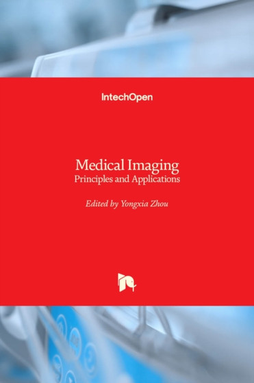 Medical Imaging : Principles and Applications by Yongxia Zhou - Hardback