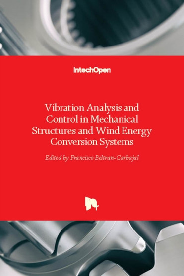 Vibration Analysis and Control in Mechanical Structures and Wind Energy Conversion Systems by Francisco Beltran-Carbajal - Hardback
