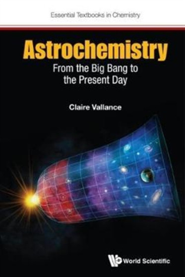 Astrochemistry: From The Big Bang To The Present Day : 0 by Claire Vallance - Hardback
