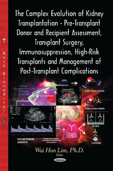 Complex Evolution of Kidney Transplantation : Pre-Transplant Donor & Recipient Assessment, Transplant Surgery, Immunosuppression, High-Risk Transplants & Management of Post-Transplant Complications by Wai Hon Lim - Hardback