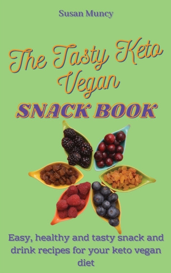 The Tasty Keto Vegan Snack Book : Easy, healthy and tasty snack and drink recipes for your keto vegan diet by Susan Muncy - Hardback