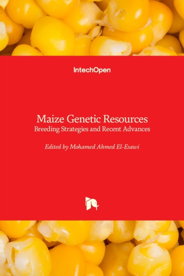 Maize Genetic Resources : Breeding Strategies and Recent Advances by Mohamed Ahmed El-Esawi - Hardback