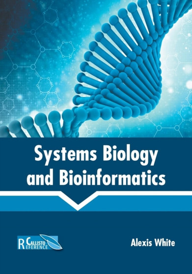 Systems Biology and Bioinformatics by Alexis White - Hardback