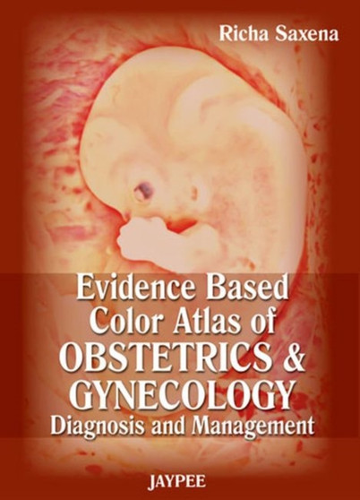 Evidence Based Color Atlas of Obstetrics & Gynecology: Diagnosis and Management by Richa Saxena - Hardback Evidence Based Color Atlas of Obstetrics & Gynecology: Diagnosis and Management by Richa Saxena - Hardback