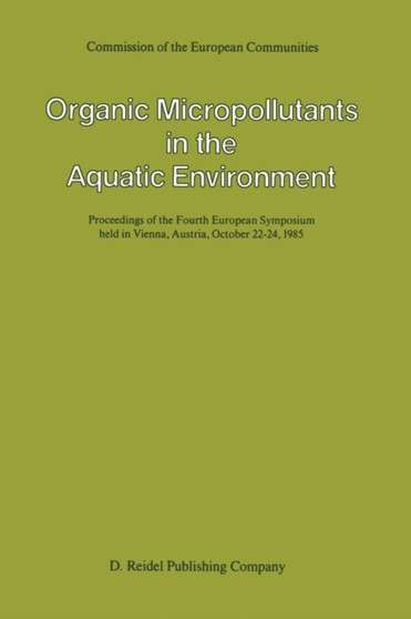 Organic Micropollutants in the Aquatic Environment : Proceedings of the Fourth European Symposium held in Vienna, Austria, October 22-24, 1985 by A. Bjorseth - Paperback