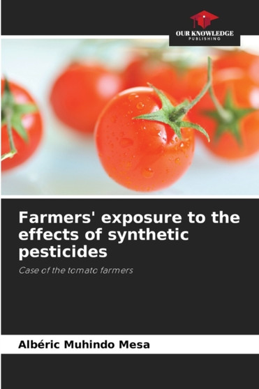 Farmers' exposure to the effects of synthetic pesticides by Alberic Muhindo Mesa - Paperback