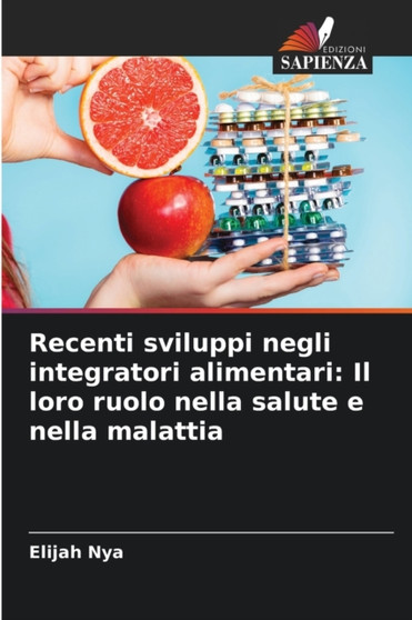 Recenti sviluppi negli integratori alimentari : Il loro ruolo nella salute e nella malattia by Elijah Nya - Paperback