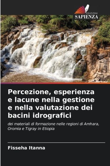 Percezione, esperienza e lacune nella gestione e nella valutazione dei bacini idrografici by Fisseha Itanna - Paperback