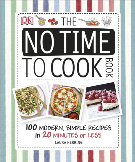 The No Time To Cook Book : 100 Modern, Simple Recipes in 20 Minutes or Less
