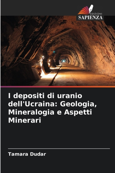 I depositi di uranio dell'Ucraina : Geologia, Mineralogia e Aspetti Minerari by Tamara Dudar - Paperback