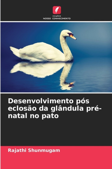 Desenvolvimento pos eclosao da glandula pre-natal no pato by Rajathi Shunmugam - Paperback
