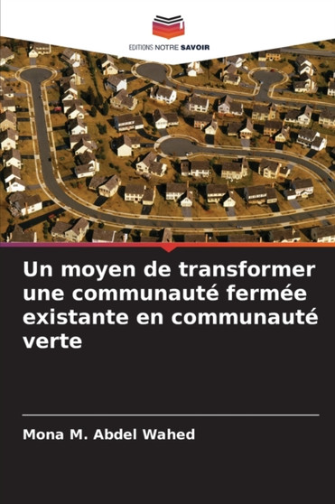 Un moyen de transformer une communaute fermee existante en communaute verte by Mona M Abdel Wahed - Paperback